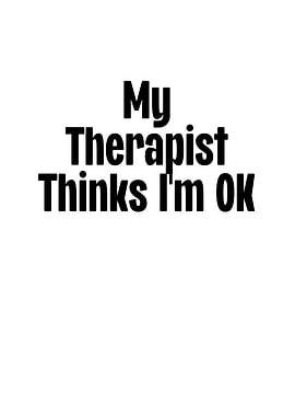 My Therapist Thinks Im Ok