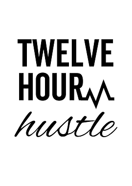 Twelve Hour Hustle