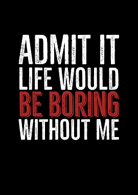 Admit It Life Would Be