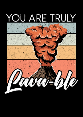 You Are Truly Lavable Lava