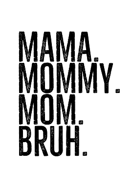 Mama Mommy Mom Bruh