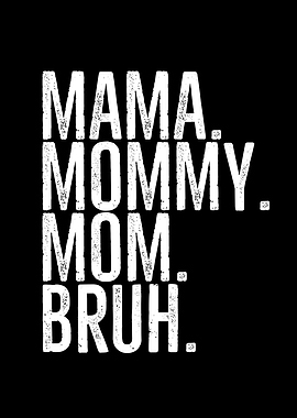 Mama Mommy Mom Bruh