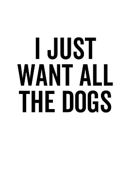 I Just Want All The Dogs