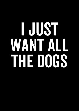 I Just Want All The Dogs