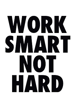 Work smart not hard