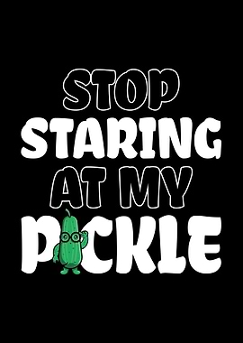 Stop Staring At My Pickle