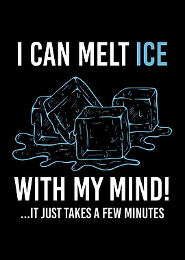 I Can Melt Ice Cubes