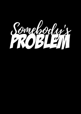 Somebodys Problem