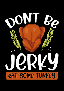 Dont be jerky eat some tur