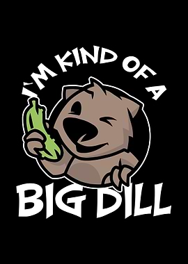 Kind Of A Big Dill Wombat