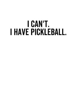 I Cant I Have Pickleball