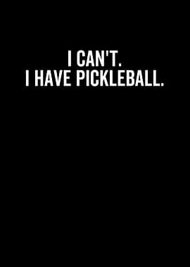 I Cant I Have Pickleball