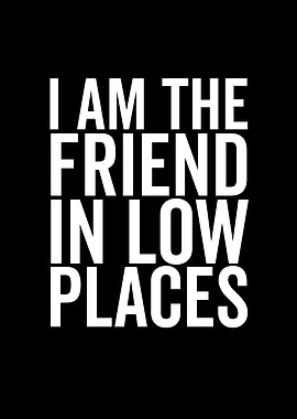 I Am The Friend In Low