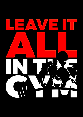 Leave It All In The Gym