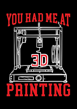 You Had Me At 3D Printing
