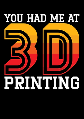 You Had Me At 3D Printing