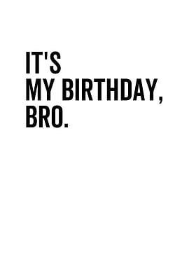 Its My Birthday Bro