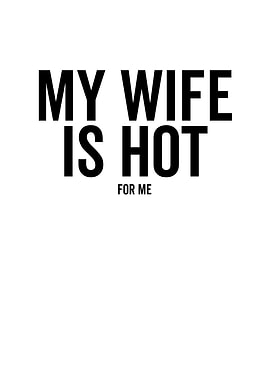 My Wife Is Hot For Me