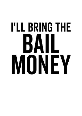 Ill Bring The Bail Money