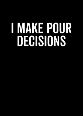 I Make Pour Decisions