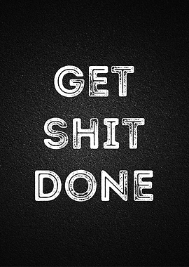 get shit done