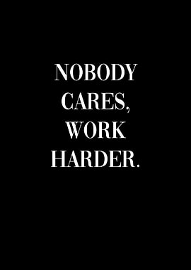 Nobody Cares Work Harder
