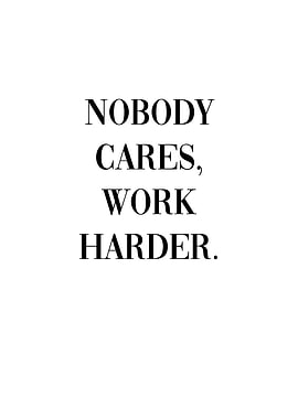 Nobody Cares Work Harder