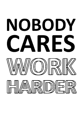 nobody cares work harder