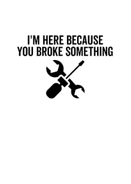 Im Here Because You Broke