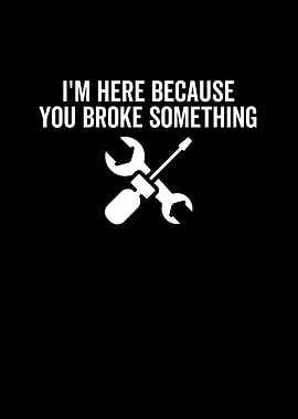 Im Here Because You Broke