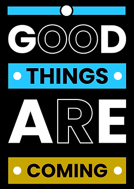 Good things are coming