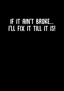 If It Aint Broke Ill Fix