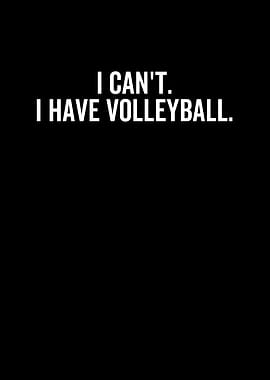 I Cant I Have Volleyball