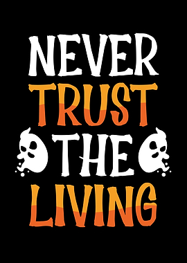 Never trust the living