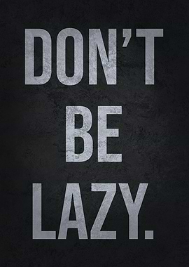 Do Not Be Lazy