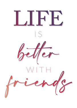 Life Better Friends Family