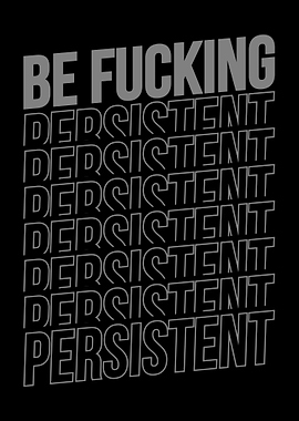 Be Fucking Persistent