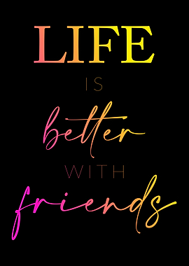 Life Better Friends Family