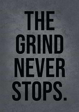 The Grind Never Stops