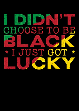 Didnt Choose To Be Black
