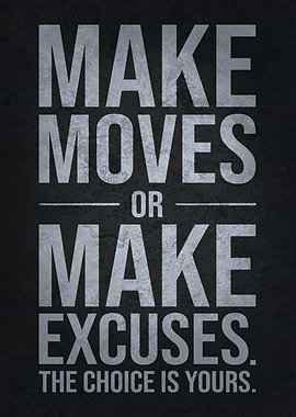 Make Moves or Excuses