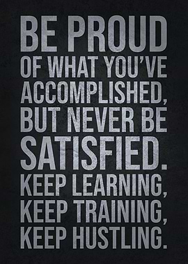 Proud But Never Satisfied