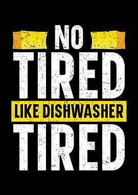 No Tired Like Dishwasher