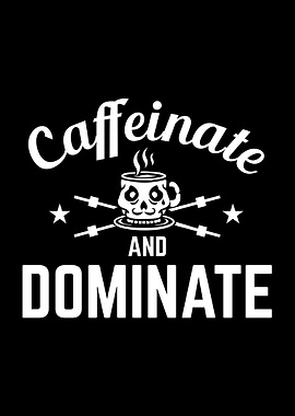 Caffeinate And Dominate