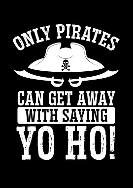 Only pirates can say yo ho