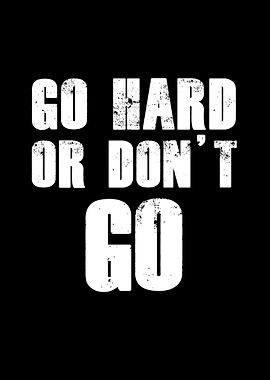 Go hard or dont go