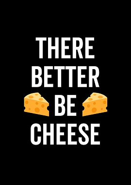 There Better Be Cheese