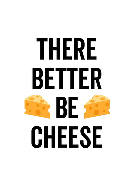 There Better Be Cheese