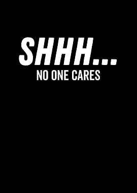 Shhh No One Cares