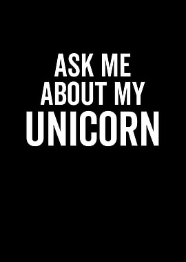 Ask Me About My Unicorn